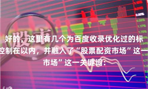 好的，这里有几个为百度收录优化过的标题，均控制在以内，并融入了“股票配资市场”这一关键词：