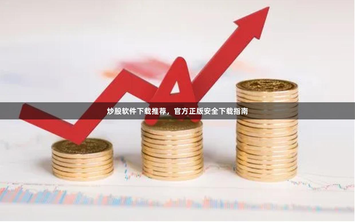 炒股软件下载推荐，官方正版安全下载指南