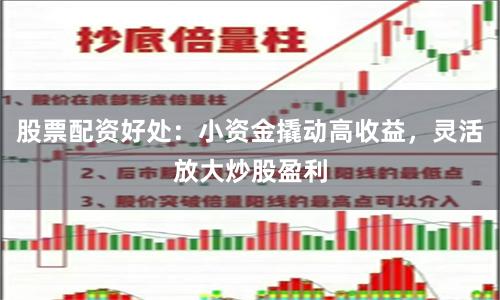 股票配资好处：小资金撬动高收益，灵活放大炒股盈利