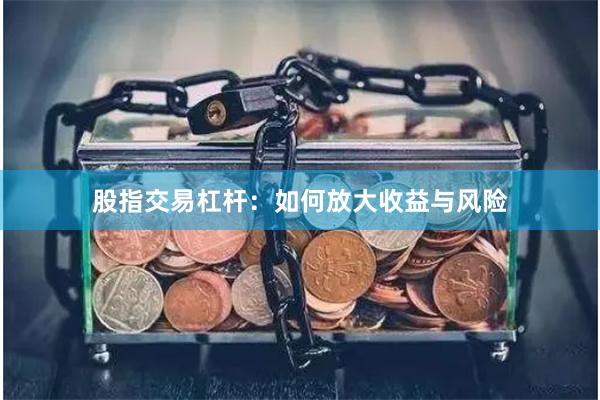 股指交易杠杆:如何放大收益与风险